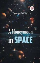 A Honeymoon in Space - George Griffith