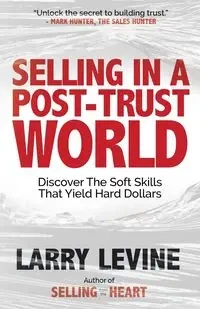 Selling in a Post-Trust World - Larry Levine