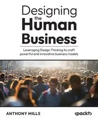 Designing the Human Business - Anthony Mills