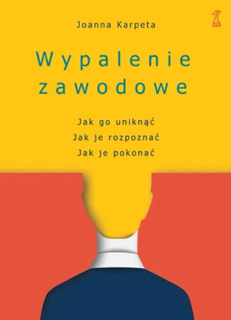 Wypalenie zawodowe. Jak go uniknąć, Jak je rozpoznać, Jak je pokonać - Joanna Karpeta