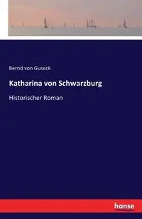 Katharina von Schwarzburg - von Guseck Bernd