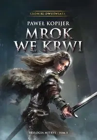 Kroniki Dwuświata Mrok we krwi Trylogia Mitrys Tom 1 - Paweł Kopijer