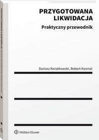 Przygotowana likwidacja. Praktyczny przewodnik - Robert Kosmal, Dariusz Kwiatkowski