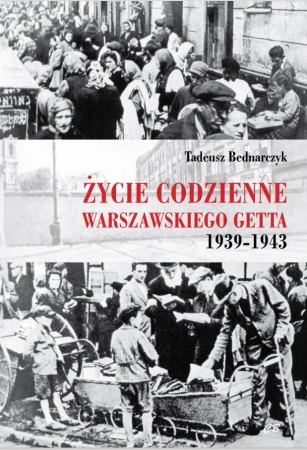 Życie codzienne warszawskiego getta 1939-1945 - Tadeusz Bednarczyk