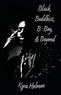 Black, Buddhist, B-Boy, & Beyond - Holman Kyva