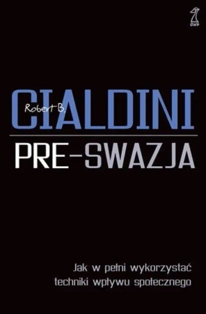 Pre-swazja. Jak w pełni wykorzystać techniki... - Robert Cialdini