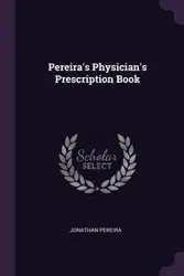 Pereira's Physician's Prescription Book - Jonathan Pereira