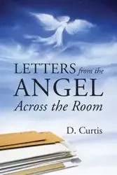 Letters from the Angel Across the Room - Curtis D