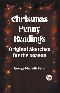 Christmas Penny Readings Original Sketches For The Season - George Fenn Manville