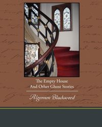 The Empty House And Other Ghost Stories - Blackwood Algernon