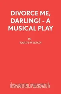 Divorce Me, Darling! - A Musical Play - Wilson Sandy