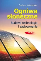 Ogniwa słoneczne. Budowa, technologia i zastosow. - Grażyna Jastrzębska