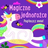 Pogłaszcz mnie! Magiczne jednorożce - praca zbiorowa