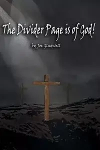 THE DIVIDER PAGE IS OF GOD! - Joe Gladwell