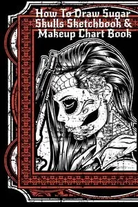 How To Draw Sugar Skulls Sketchbook & Makeup Chart Book - Inked Forever
