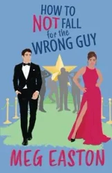 How to Not Fall for the Wrong Guy - Meg Easton