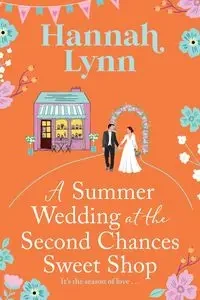 A Summer Wedding at the Second Chances Sweet Shop - Lynn Hannah