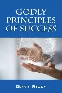 Godly Principles of Success - Riley Gary