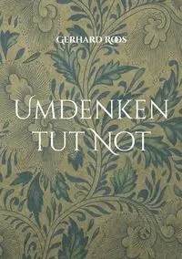 Umdenken tut Not - Gerhard Roos