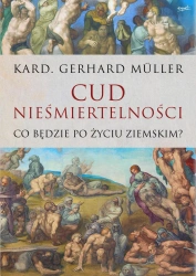 Cud nieśmiertelności. Co będzie po życiu ziemskim - Gerhard Müller
