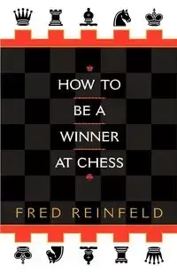 How to be a Winner at Chess - Fred Reinfeld
