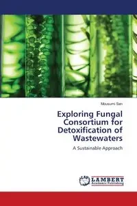 Exploring Fungal Consortium for Detoxification of Wastewaters - Sen Mousumi