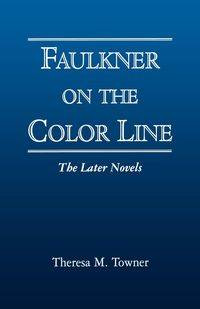 Faulkner on the Color Line - Towner Theresa M.