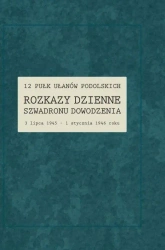 12 Pułk Ułanów Podolskich. Rozkazy Dzienne... - red. Renata Gałaj-Dempniak