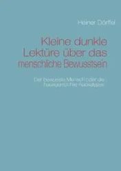 Kleine dunkle Lektüre über das menschliche Bewusstsein - Dörffel Heiner