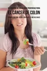 52 Recetas de Ensaladas Poderosas Para el Cáncer de Colon - Joe Correa