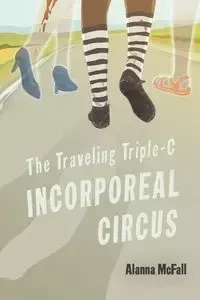 The Traveling Triple-C Incorporeal Circus - Alanna McFall