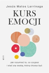 Kurs emocji. Jak rozumieć to, co czujesz.. - Jesus Matos Larrinaga
