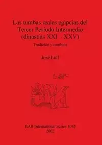 Las tumbas reales egipcias del Tercer Período Intermedio (dinastías XXI - XXV) - Lull José