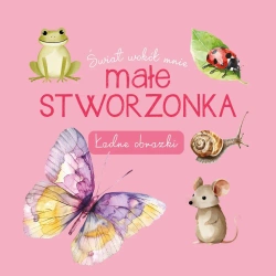 Świat wokół mnie. Małe stworzonka. Ładne obrazki - Opracowanie zbiorowe