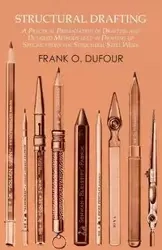Structural Drafting - A Practical Presentation of Drafting and Detailed Methods used in Drawing up Specifications for Structural Steel Work - Dufour Frank O.
