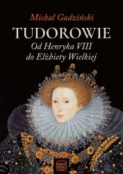 eBook Tudorowie. Od Henryka VIII do Elżbiety Wielkiej - Michał Gadziński epub mobi