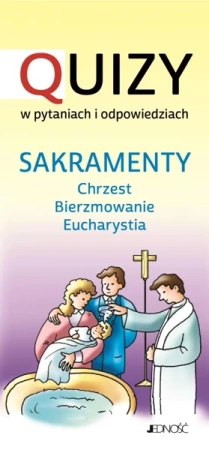 Sakramenty chrzest  bierzmowanie  Eucharystia. Quizy w pytaniach i odpowiedziach - Opracowanie zbiorowe