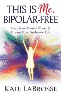 This is Me, Bipolar-Free - Kate LaBrosse