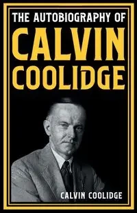 The Autobiography of Calvin Coolidge - Calvin Coolidge