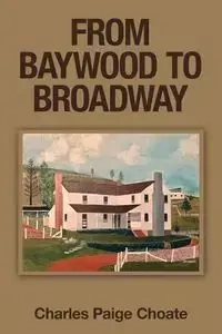 From Baywood to Broadway - Charles Paige Choate