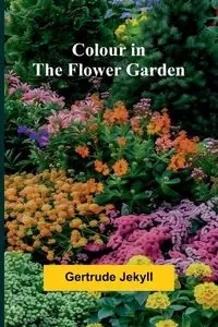 Colour In The Flower Garden - Gertrude Jekyll