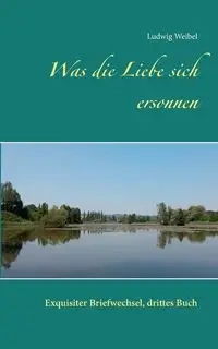 Was die Liebe sich ersonnen - Weibel Ludwig