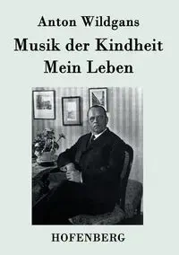 Musik der Kindheit / Mein Leben - Anton Wildgans