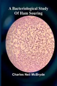 A bacteriological study of ham souring - Neil Charles McBryde