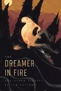 The Dreamer in Fire and Other Stories - Sam Gafford
