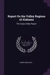 Report On the Valley Regions of Alabama - Henry McCalley