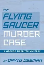 The Flying Saucer Murder Case - A George Tirebiter Mystery - David Ossman