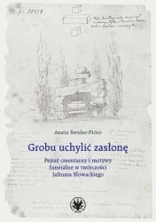 Grobu uchylić zasłonę. Pejzaż cmentarny i motywy funeralne w twórczości Juliusza Słowackiego - Aneta Świder-Pióro
