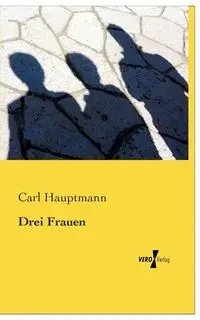 Drei Frauen - Carl Hauptmann