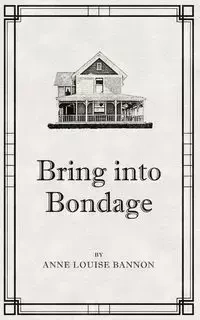 Bring Into Bondage - Anne Louise Bannon
